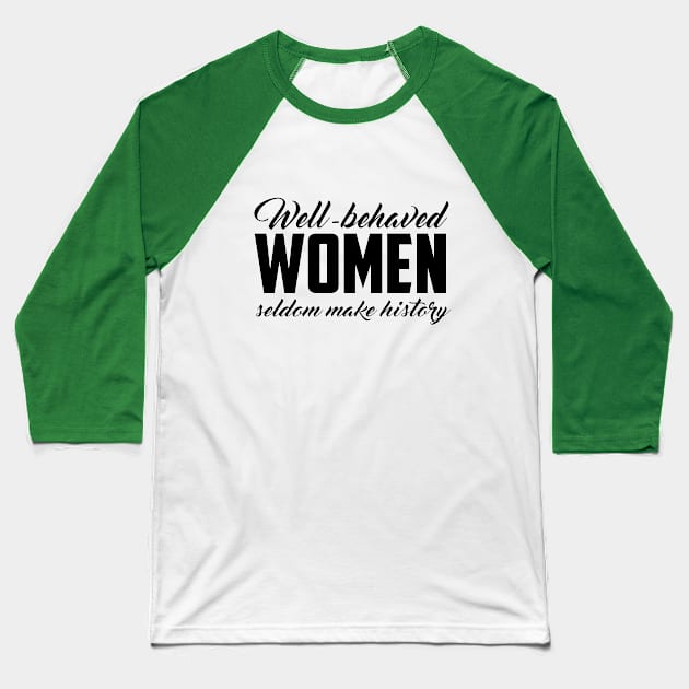 Well Behaved Women Seldom Make History Baseball T-Shirt by hjartistry